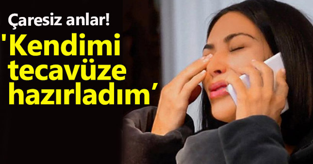"Kendimiz tecavüze hazırladım"