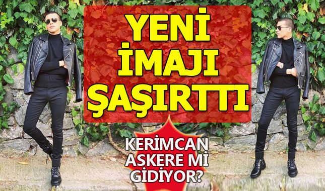 Kerimcan'ın yeni imajı şaşırttı