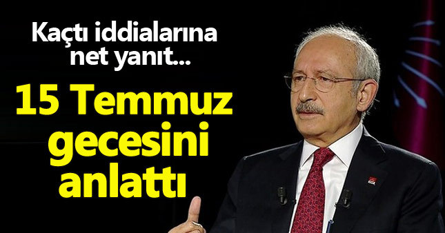 Kılıçdaroğlu 15 Temmuz gecesini anlattı