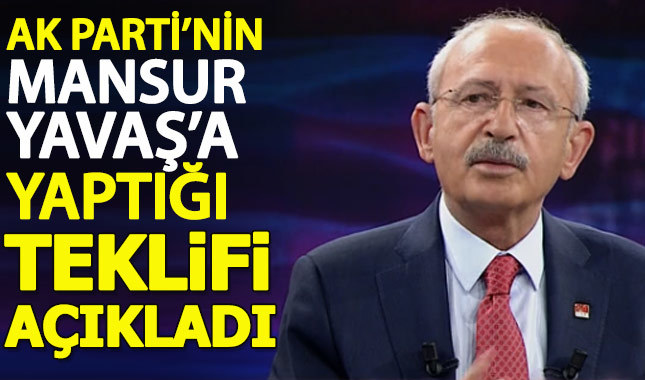 Kılıçdaroğlu, AK Parti'nin Mansur Yavaş'a teklifini açıkladı