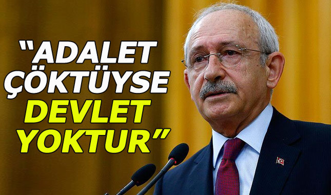 Kılıçdaroğlu: Adalet çöktüyse devlet yoktur