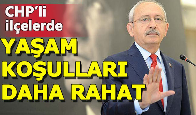 Kılıçdaroğlu: "CHP'li ilçelerde yaşam koşulları daha rahat"