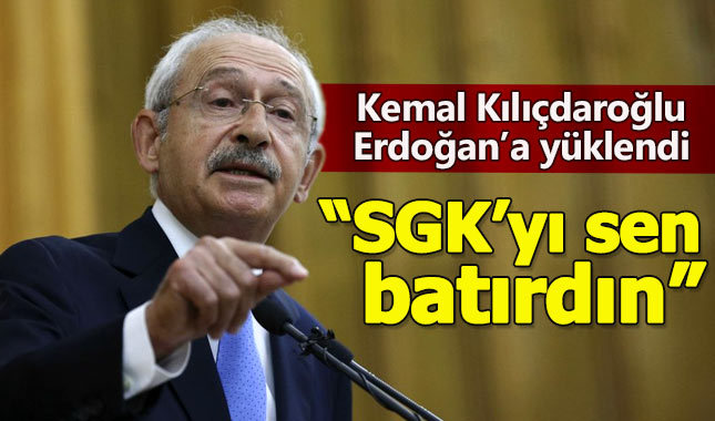 Kılıçdaroğlu, Erdoğan'a seslendi: SGK'yı sen batırdın