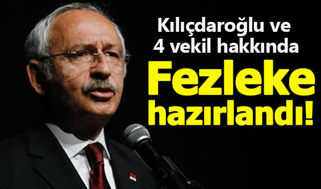 Kılıçdaroğlu ve 4 CHP'li vekil için fezleke hazırlandı!