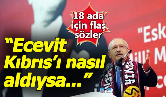 Kılıçdaroğlu'ndan 18 adaya "Kıbrıs" formülü