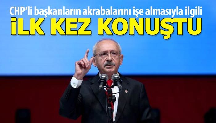 Kılıçdaroğlu'ndan CHP'li başkanların akrabalarını işe almasına tepki