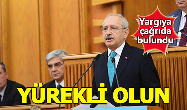 Kılıçdaroğlu'ndan hakim ve savcılara çağrı: Yürekli olun