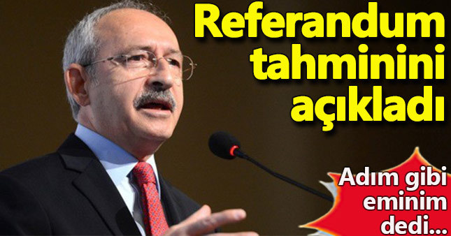 Kılıçdaroğlu'ndan referandum tahmini