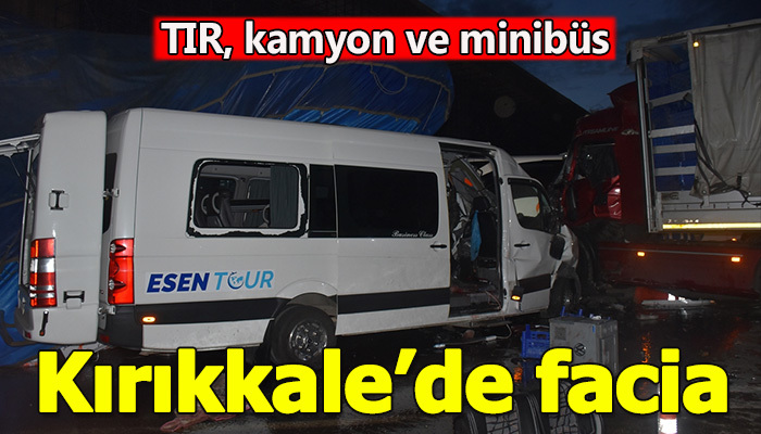 Kırıkkale'de facia! TIR-Kamyon-Minibüs