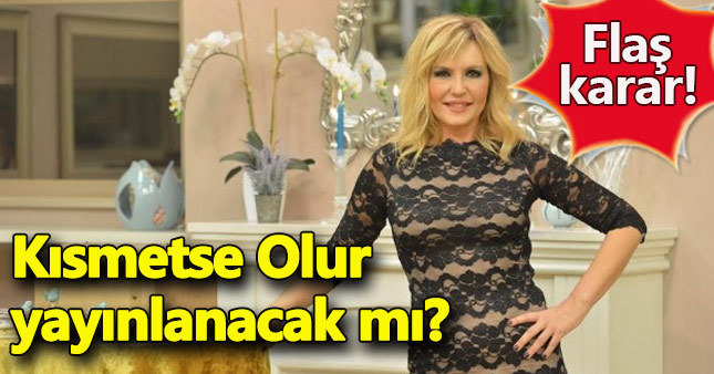 Kısmetse Olur hakkında karar verildi mi?