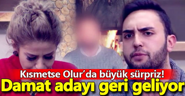 Kısmetse Olur'da eski damat adayından sürpriz dönüş! 