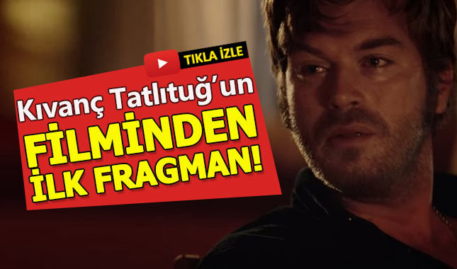 Kıvanç Tatlıtuğ'un yeni filminden fragman yayınlandı