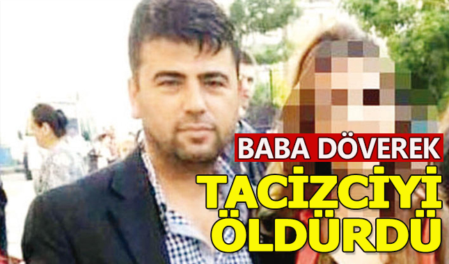 Kızını taciz edeni döverek öldürdü ve tutuklandı