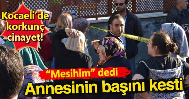 Kocaeli’de vahşeh! Annesinin kafasını kesti