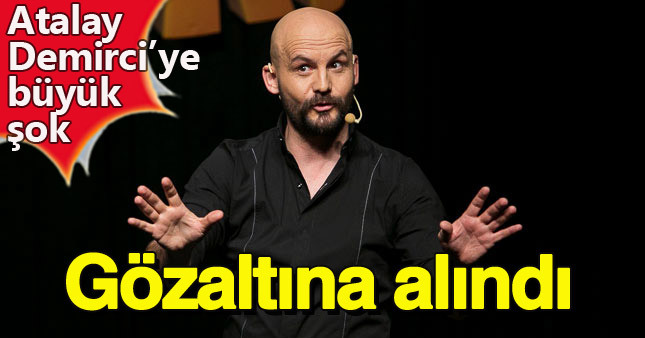 Komedyen Atalay Demirci gözaltına alındı