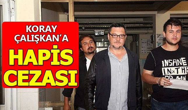 Koray Çalışkan'a şok hapis kararı! (Koray Çalışkan kimdir?)