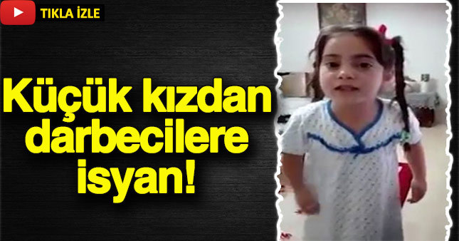 Küçük kızın darbecilere isyanı paylaşım rekoru kırıyor