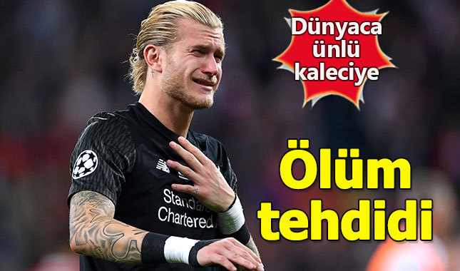 Liverpool'u yakan Karius'a ölüm tehdidi