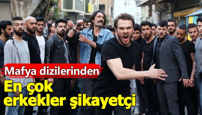 Mafya dizilerinden en çok erkeklerin şikayetçi olması