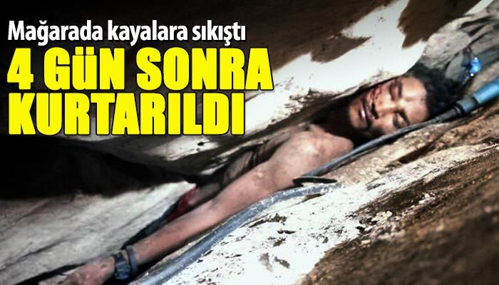 Mağarada kayalara sıkışan adam 4 gün sonra kurtarıldı