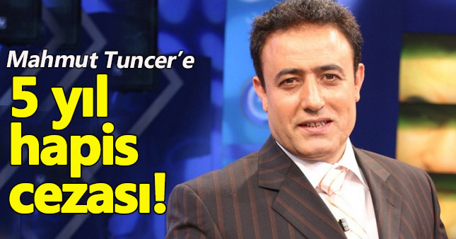 Mahmut Tuncer'e 5 yıl hapis şoku!