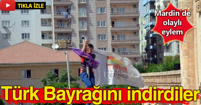 Mardin'de yapılan eylemde gönderdeki Türk Bayrağı indirildi!