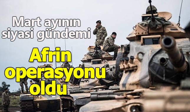 Mart ayının siyasi ve toplumsal gündemi Afrin operasyonu ve Çiftlik Bank oldu
