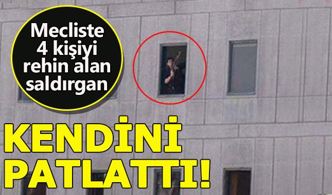 Mecliste 4 kişiyi rehin alan terörist kendini patlattı