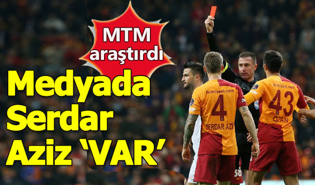 Medyada en çok Serdar Aziz 'Var'