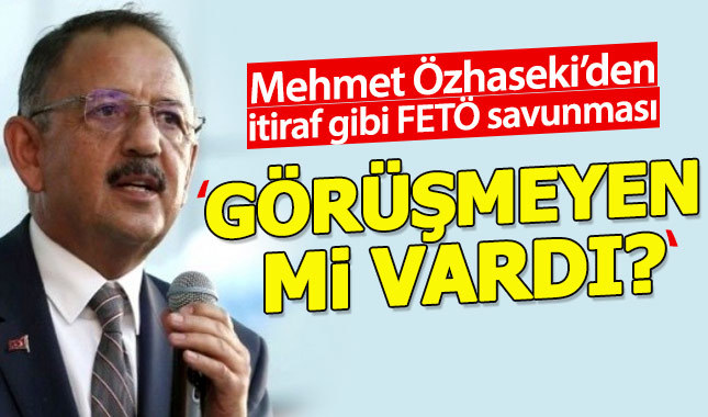 Mehmet Özhaseki'den FETÖ savunması: Görüşmeyen var mıydı?