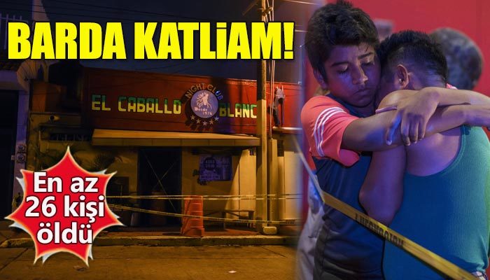 Meksika'da barda katliam: En az 26 ölü