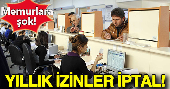 Memurların yıllık izinleri iptal edildi