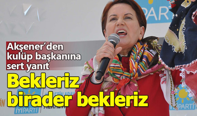 Meral Akşener'den Hasan Şahin'e hodri meydan