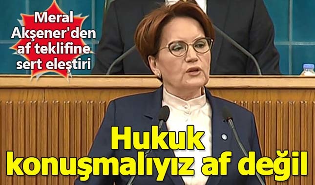 Meral Akşener'den af teklifine sert eleştiri