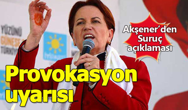 Meral Akşener'den provokasyon uyarısı