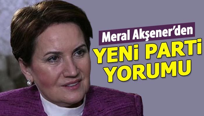 Meral Akşener'den yeni parti yorumu