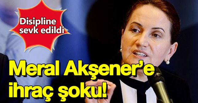 Meral Akşener'e ihraç şoku