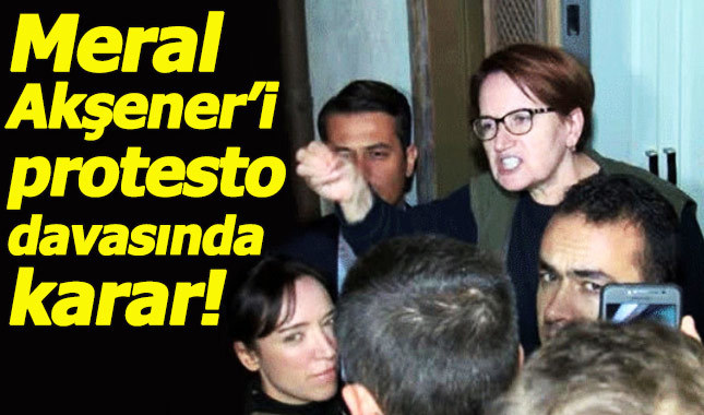 Meral Akşener'i protesto davasında karar açıklandı