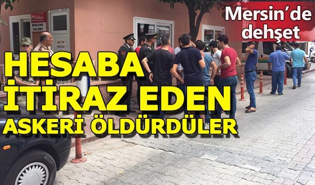 Mersin'de hesaba itiraz eden askeri öldürdüler