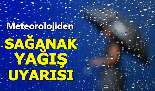 Meteoroloji uyardı: Sağanak yağış geliyor