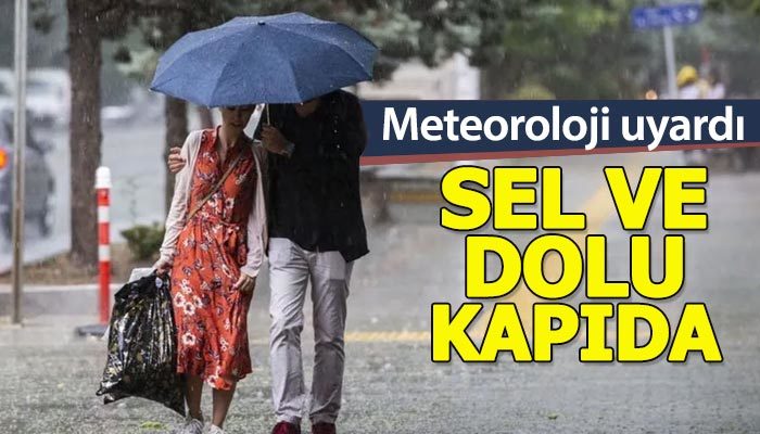 Meteoroloji uyardı: Sel ve dolu kapıda