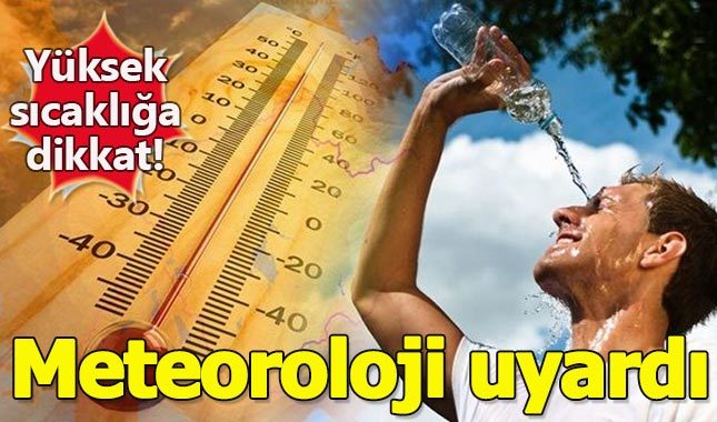 Meteoroloji uyardı: Yüksek sıcaklığa dikkat!