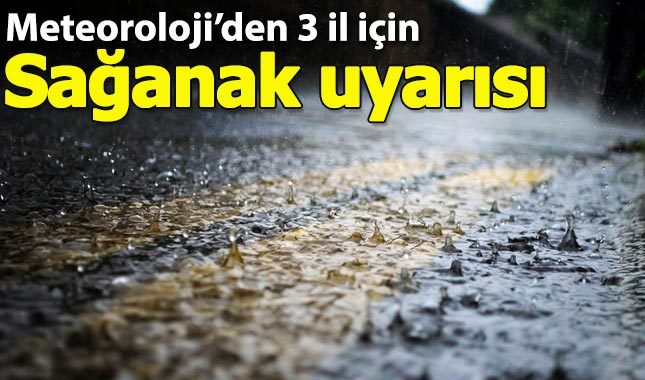 Meteoroloji'den 3 il için sağanak uyarısı