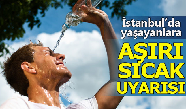 Meteorolojiden İstanbul için aşırı sıcak uyarısı