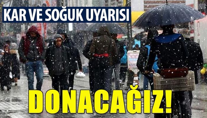 Meteoroloji'den kar yağışı uyarısı! Donacağız