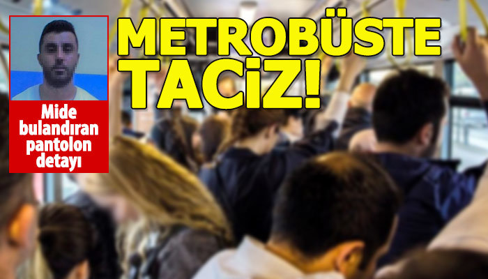 Metrobüs tacizcisinden skandal savunma!