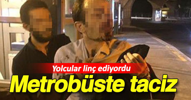 Metrobüs tacizcisini yolcular linç ediyordu