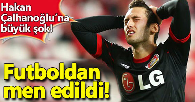 Milli futbolcu Hakan Çalhanoğlu futboldan men edildi