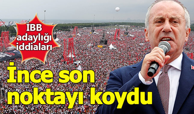 Muharrem İnce İBB adaylığı iddialarına son noktayı koydu