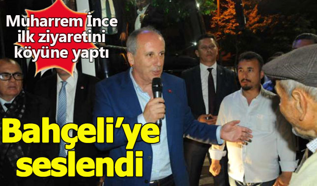 Muharrem İnce ilk ziyaretine köyüne yaptı, Devlet Bahçeli'ye seslendi